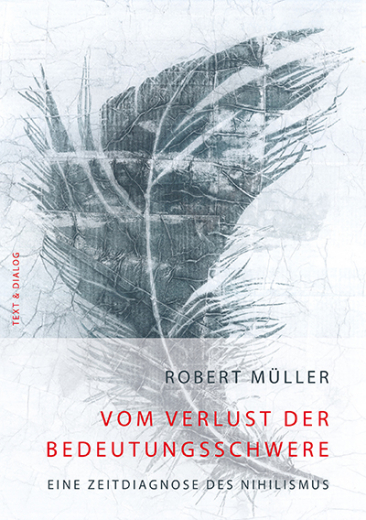 Robert Müller, Vom Verlust der Bedeutungsschwere. Eine Zeitdiagnose des Nihilismus